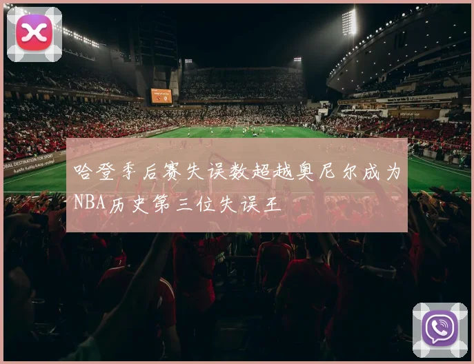 哈登季后赛失误数超越奥尼尔成为NBA历史第三位失误王