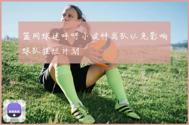 篮网球迷呼吁小波特离队以免影响球队摆烂计划