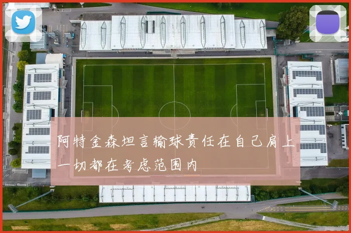 阿特金森坦言输球责任在自己肩上一切都在考虑范围内