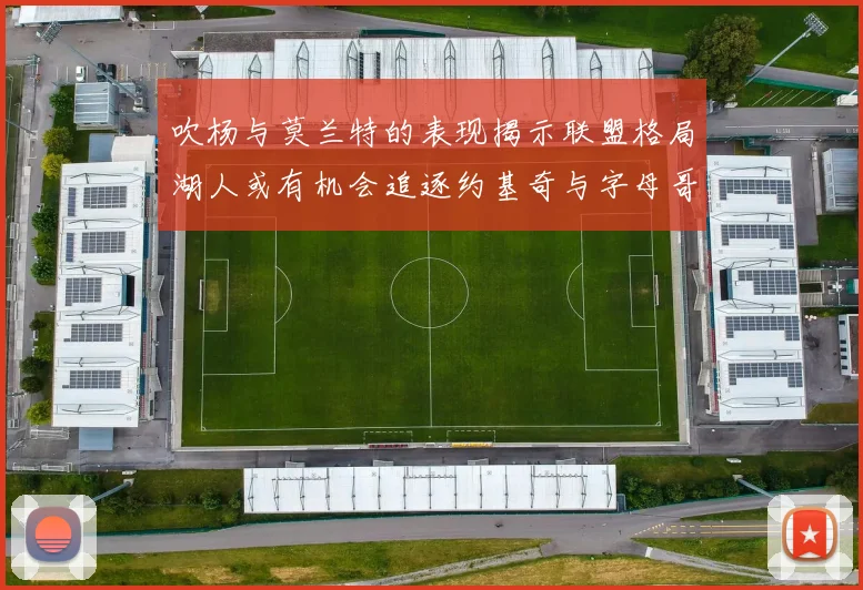 吹杨与莫兰特的表现揭示联盟格局湖人或有机会追逐约基奇与字母哥